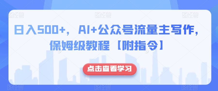 日入500+，AI+公众号流量主写作，保姆级教程【附指令】九峰网创-分享创业资讯-最新网络创业项目-分享最新赚钱项目九峰网创