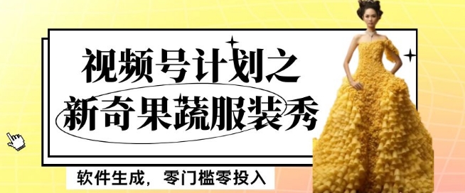 最新项目视频号计划之新奇果蔬服装秀，软件生成，零门槛零投入也可月入5000+【揭秘】九峰网创-分享创业资讯-最新网络创业项目-分享最新赚钱项目九峰网创