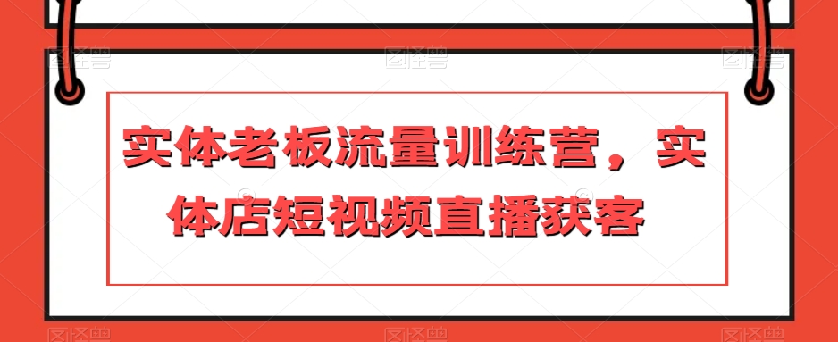实体老板流量训练营，实体店短视频直播获客九峰网创-分享创业资讯-最新网络创业项目-分享最新赚钱项目九峰网创