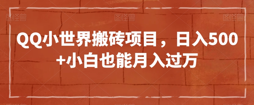 QQ小世界搬砖项目，日入500+小白也能月入过万【揭秘】九峰网创-分享创业资讯-最新网络创业项目-分享最新赚钱项目九峰网创