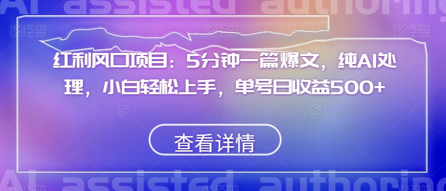 红利风口项目：5分钟一篇爆文，纯AI处理，小白轻松上手，单号日收益500+【揭秘】九峰网创-分享创业资讯-最新网络创业项目-分享最新赚钱项目九峰网创