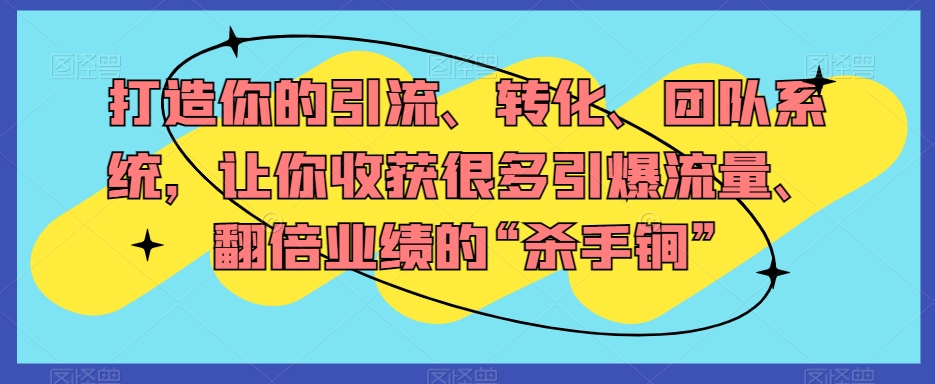 打造你的引流、转化、团队系统，让你收获很多引爆流量、翻倍业绩的“杀手锏”九峰网创-分享创业资讯-最新网络创业项目-分享最新赚钱项目九峰网创