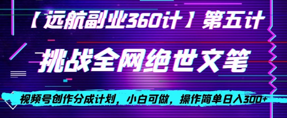 视频号创作分成之挑战全网绝世文笔，小白可做，操作简单日入300+【揭秘】九峰网创-分享创业资讯-最新网络创业项目-分享最新赚钱项目九峰网创