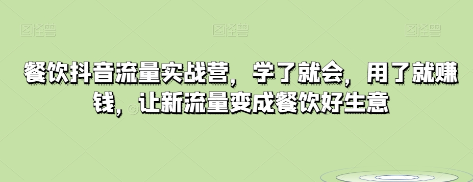 餐饮抖音流量实战营，学了就会，用了就赚钱，让新流量变成餐饮好生意九峰网创-分享创业资讯-最新网络创业项目-分享最新赚钱项目九峰网创