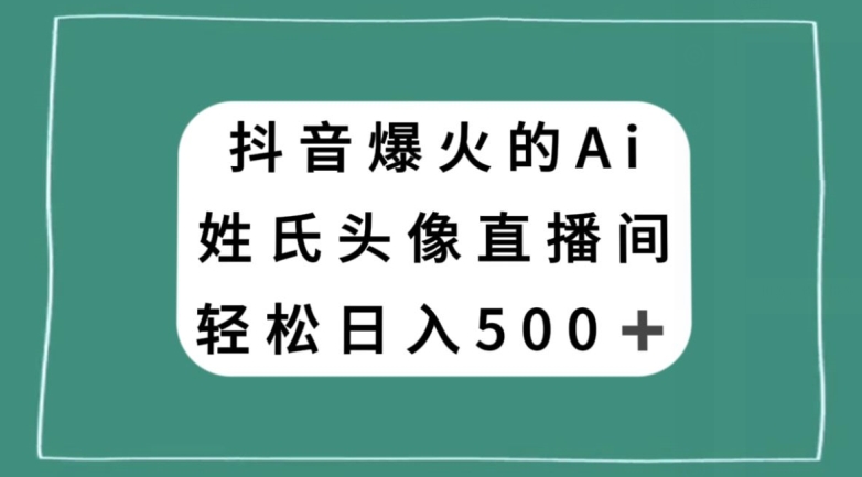 抖音爆火的AI姓氏头像直播，轻松日入500＋九峰网创-分享创业资讯-最新网络创业项目-分享最新赚钱项目九峰网创
