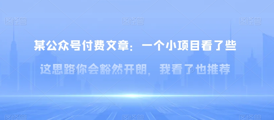 某公众号付费文章：一‮小个‬项目看了‮些这‬思‮你路‬会‮然豁‬开朗，我‮了看‬也推荐九峰网创-分享创业资讯-最新网络创业项目-分享最新赚钱项目九峰网创