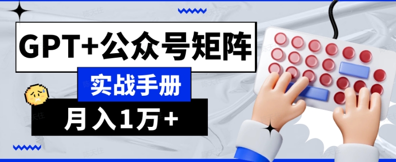 AI流量主系统课程基础版1.0，GPT+公众号矩阵实战手册【揭秘】九峰网创-分享创业资讯-最新网络创业项目-分享最新赚钱项目九峰网创