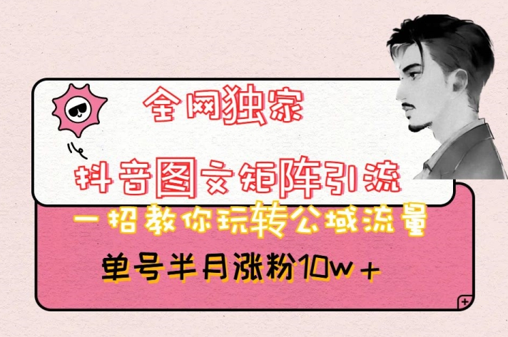 全网独家抖音图文矩阵引流，一招教你玩转公域流量，单号半月涨粉10w+【揭秘】九峰网创-分享创业资讯-最新网络创业项目-分享最新赚钱项目九峰网创