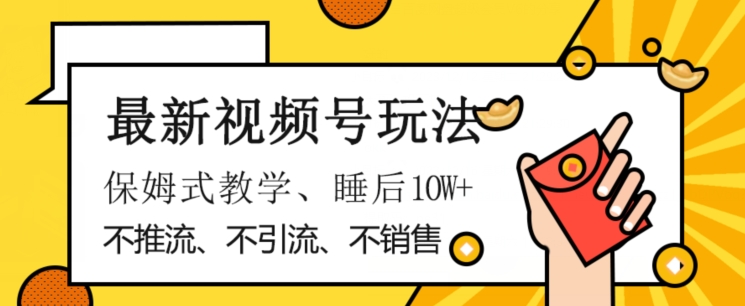 最新视频号玩法，不销售、不引流、不推广，躺着月入1W+，保姆式教学，小白轻松上手【揭秘】九峰网创-分享创业资讯-最新网络创业项目-分享最新赚钱项目九峰网创