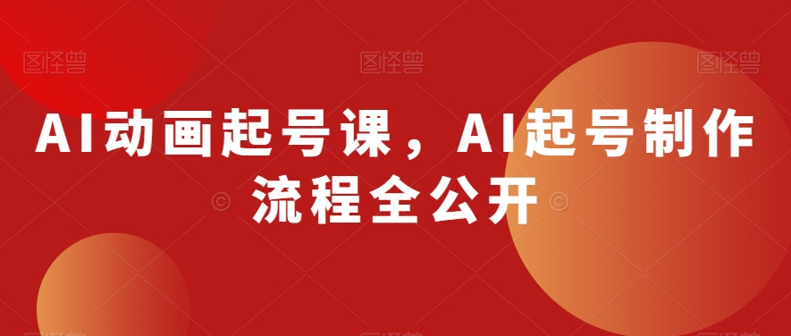 AI动画起号课，AI起号制作流程全公开九峰网创-分享创业资讯-最新网络创业项目-分享最新赚钱项目九峰网创