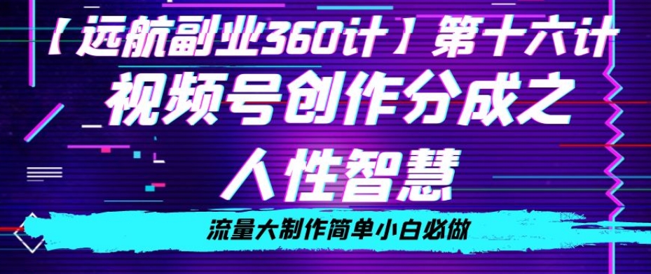 价值980的视频号创作分成之人性智慧，流量大制作简单小白必做【揭秘】九峰网创-分享创业资讯-最新网络创业项目-分享最新赚钱项目九峰网创