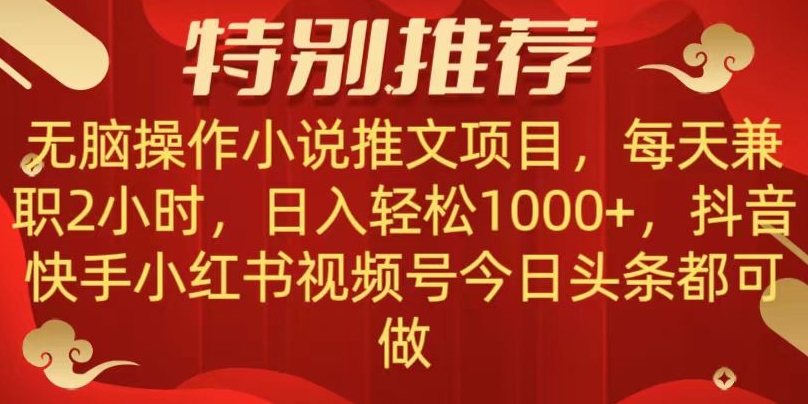 无脑操作【小说推文项目】，兼职每天两小时，日入轻松1000+，抖音快手视频号小红湖中视频都可做【揭秘】九峰网创-分享创业资讯-最新网络创业项目-分享最新赚钱项目九峰网创