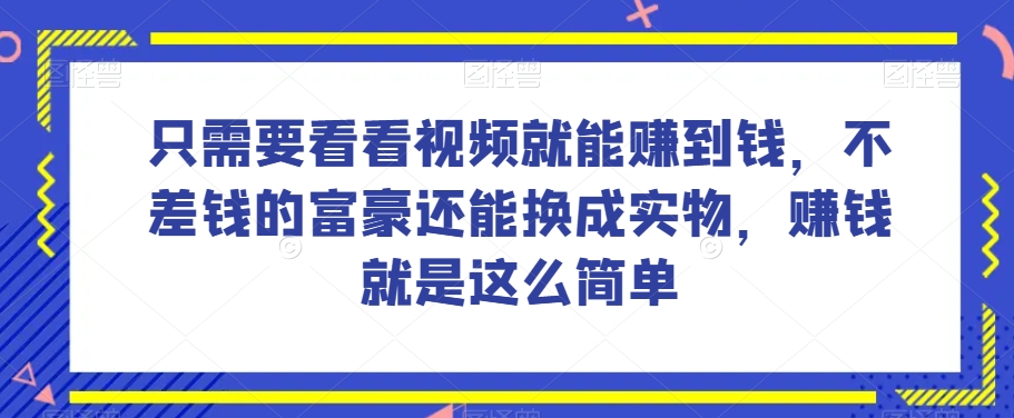 谁做过这么简单的项目？只需要看看视频就能赚到钱，不差钱的富豪还能换成实物，赚钱就是这么简单！【揭秘】九峰网创-分享创业资讯-最新网络创业项目-分享最新赚钱项目九峰网创
