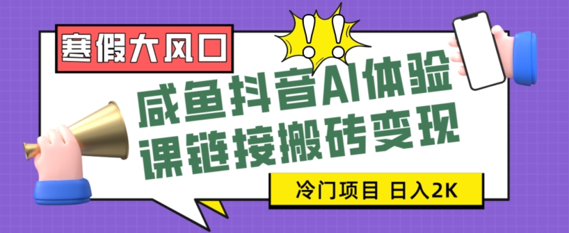 寒假大风口咸鱼抖音AI体验课链接搬砖变现，全网首发冷门项目，小白可日入2K+【揭秘】九峰网创-分享创业资讯-最新网络创业项目-分享最新赚钱项目九峰网创
