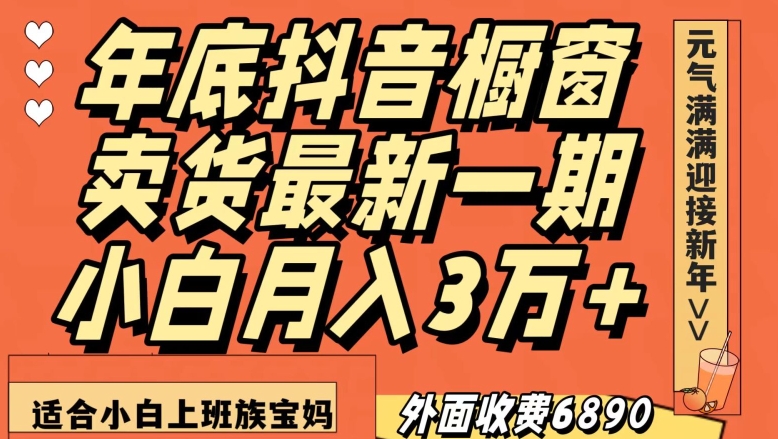 外面收费6890元年底抖音橱窗卖货最新一期，小白月入3万，适合小白上班族宝妈【揭秘】九峰网创-分享创业资讯-最新网络创业项目-分享最新赚钱项目九峰网创