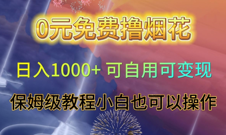 0元免费撸烟花日入1000+可自用可变现保姆级教程小白也可以操作【仅揭秘】九峰网创-分享创业资讯-最新网络创业项目-分享最新赚钱项目九峰网创