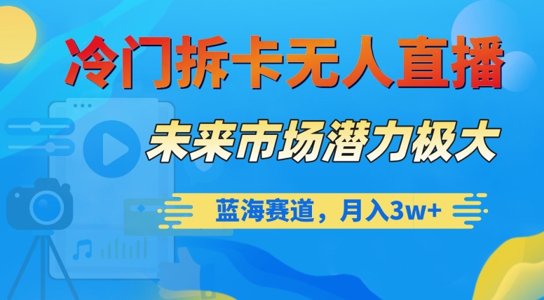 冷门拆卡无人直播，未来市场潜力极大，蓝海赛道，月入3w+【揭秘】九峰网创-分享创业资讯-最新网络创业项目-分享最新赚钱项目九峰网创