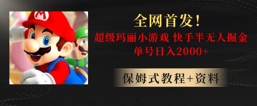全网首发！快手半无人掘金，超级玛丽怀旧小游戏.单号轻松日入2000+【揭秘】九峰网创-分享创业资讯-最新网络创业项目-分享最新赚钱项目九峰网创