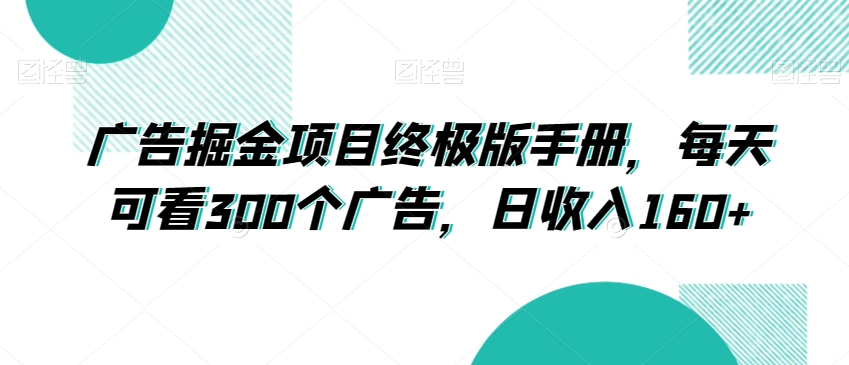 广告掘金项目终极版手册，每天可看300个广告，日收入160+【揭秘】九峰网创-分享创业资讯-最新网络创业项目-分享最新赚钱项目九峰网创