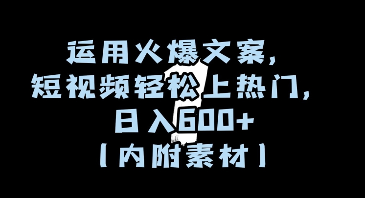 运用火爆文案，短视频轻松上热门，日入600+（内附素材）【揭秘】九峰网创-分享创业资讯-最新网络创业项目-分享最新赚钱项目九峰网创