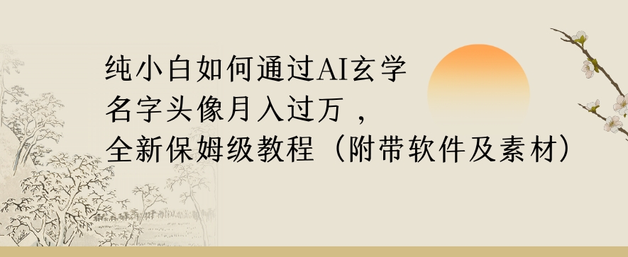 纯小白如何通过AI玄学名字头像，月入过万，高复购高利润，全新保姆级教程【揭秘】九峰网创-分享创业资讯-最新网络创业项目-分享最新赚钱项目九峰网创