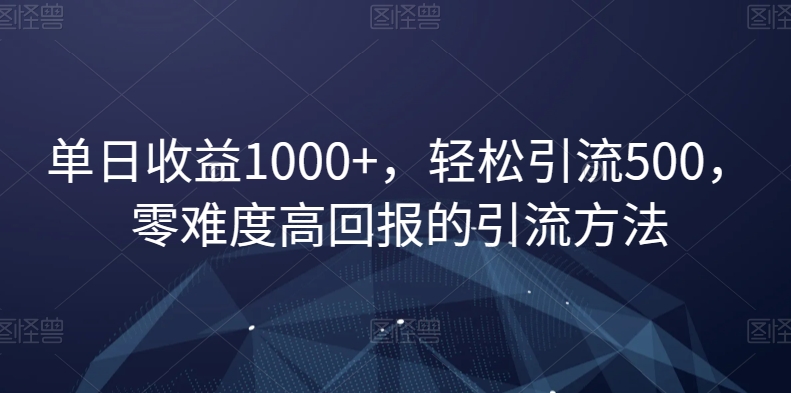 单日收益1000+，轻松引流500，零难度高回报的引流方法【揭秘】九峰网创-分享创业资讯-最新网络创业项目-分享最新赚钱项目九峰网创