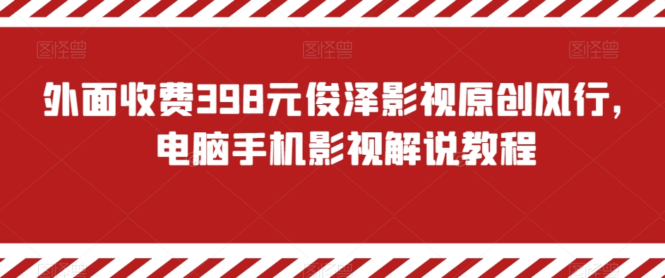 外面收费398元俊泽影视原创风行，电脑手机影视解说教程九峰网创-分享创业资讯-最新网络创业项目-分享最新赚钱项目九峰网创