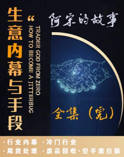 阿宋的故事·生意内幕与手段，行业内幕 冷门行业 尾货处理 废品回收 空手套白狼九峰网创-分享创业资讯-最新网络创业项目-分享最新赚钱项目九峰网创