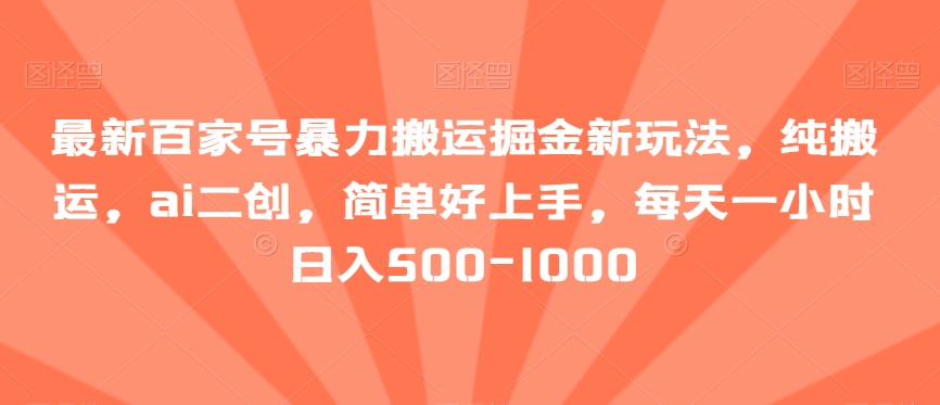 最新百家号暴力搬运掘金新玩法，纯搬运，ai二创，简单好上手，每天一小时日入500-1000【揭秘】九峰网创-分享创业资讯-最新网络创业项目-分享最新赚钱项目九峰网创