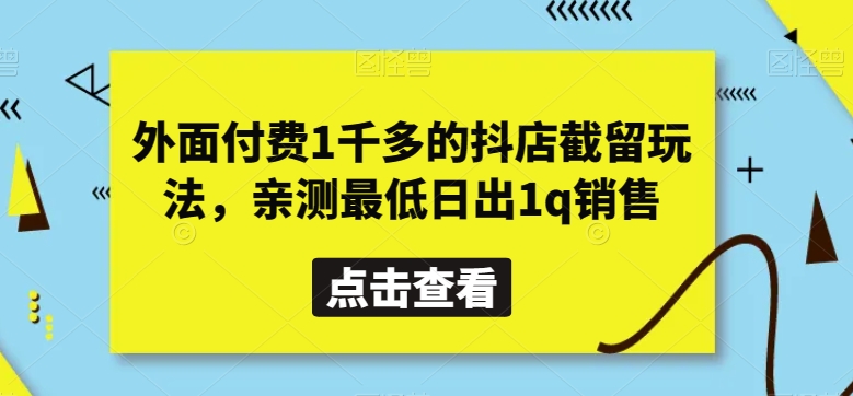 外面付费1千多的抖店截留玩法，亲测最低日出1q销售【揭秘】九峰网创-分享创业资讯-最新网络创业项目-分享最新赚钱项目九峰网创