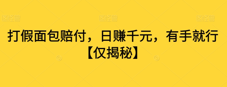 打假面包赔付，日赚千元，有手就行【仅揭秘】九峰网创-分享创业资讯-最新网络创业项目-分享最新赚钱项目九峰网创
