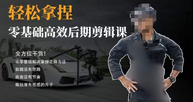 胡子不拍车的轻松后期剪辑课，全方位干货，从零基础解决掌握正确方法九峰网创-分享创业资讯-最新网络创业项目-分享最新赚钱项目九峰网创