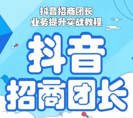 抖音招商团长业务提升实战教程，抖音招商团长如何实现躺赚九峰网创-分享创业资讯-最新网络创业项目-分享最新赚钱项目九峰网创