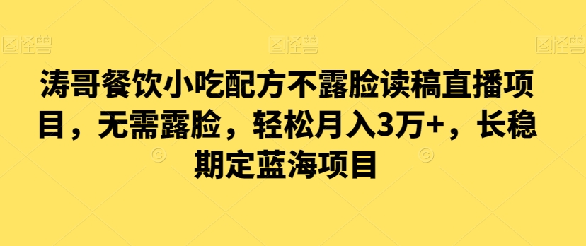 涛哥餐饮小吃配方不露脸读稿直播项目，无‮露需‬脸，‮松轻‬月入3万+，​长‮稳期‬定‮海蓝‬项目九峰网创-分享创业资讯-最新网络创业项目-分享最新赚钱项目九峰网创