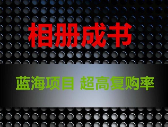 相册成书，蓝海项目，认真操作月入过万九峰网创-分享创业资讯-最新网络创业项目-分享最新赚钱项目九峰网创