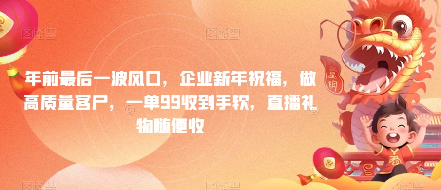年前最后一波风口，企业新年祝福，做高质量客户，一单99收到手软，直播礼物随便收九峰网创-分享创业资讯-最新网络创业项目-分享最新赚钱项目九峰网创