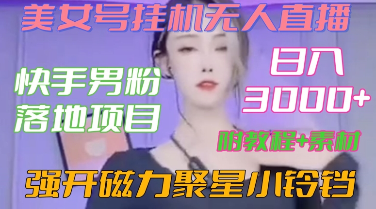 快手男粉落地项目，美女号挂机无人直播，强开磁力聚星小铃铛，日入3000+【附教程和美女素材】九峰网创-分享创业资讯-最新网络创业项目-分享最新赚钱项目九峰网创