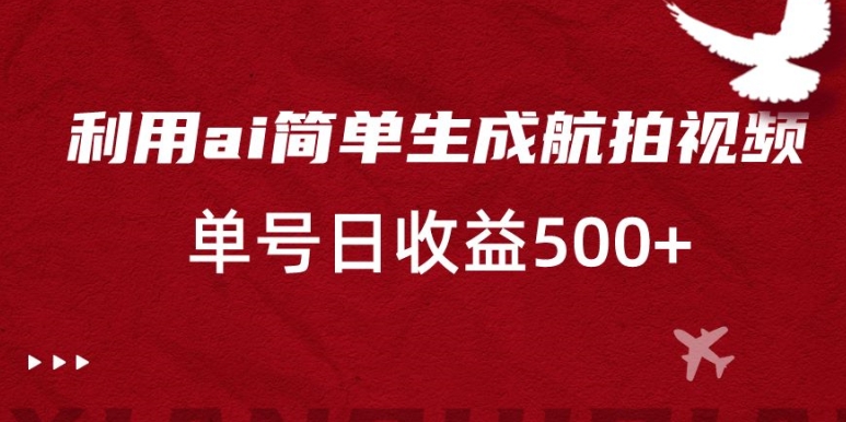 利用ai简单复制粘贴，生成航拍视频，单号日收益500+九峰网创-分享创业资讯-最新网络创业项目-分享最新赚钱项目九峰网创
