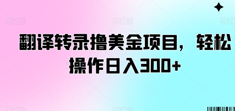 翻译转录撸美金项目，轻松操作日入300+九峰网创-分享创业资讯-最新网络创业项目-分享最新赚钱项目九峰网创