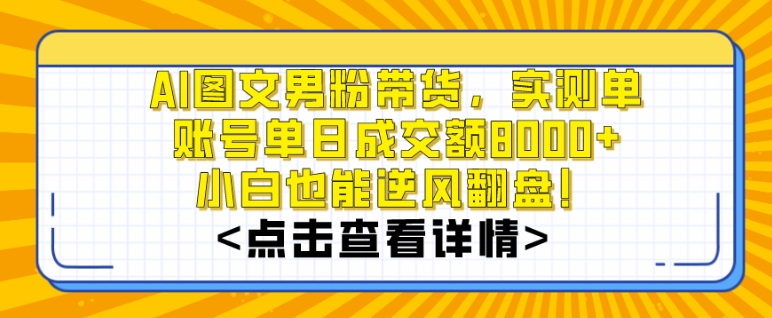 AI图文男粉带货，实测单账号单天成交额8000+，最关键是操作简单，小白看了也能上手九峰网创-分享创业资讯-最新网络创业项目-分享最新赚钱项目九峰网创