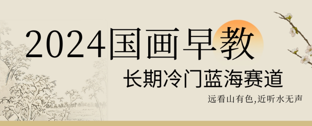 2024国画早教，长期冷门蓝海赛道九峰网创-分享创业资讯-最新网络创业项目-分享最新赚钱项目九峰网创