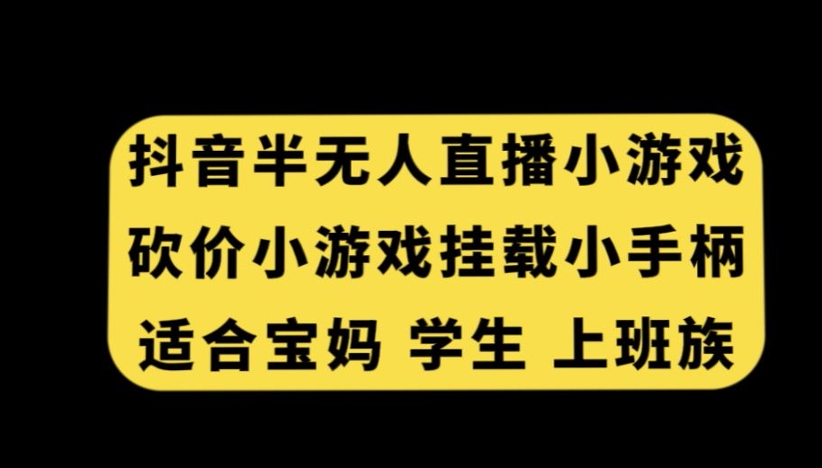 抖音半无人直播砍价小游戏，挂载游戏小手柄，适合宝妈学生上班族九峰网创-分享创业资讯-最新网络创业项目-分享最新赚钱项目九峰网创