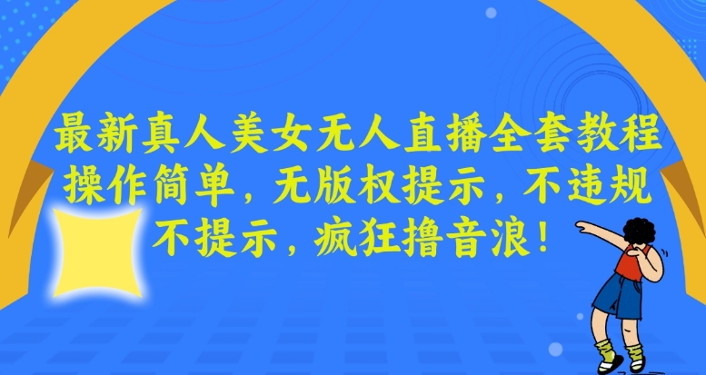 最新真人美女无人直播全套教程，操作简单，无版权提示，不违规，不提示，疯狂撸音浪九峰网创-分享创业资讯-最新网络创业项目-分享最新赚钱项目九峰网创
