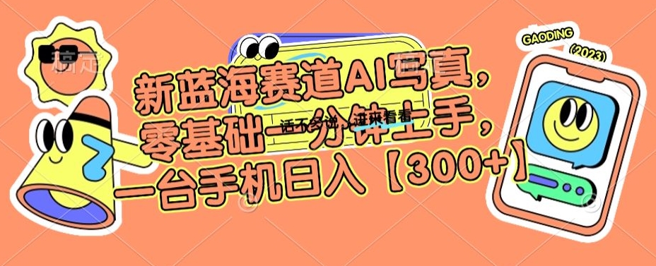 新蓝海赛道AI写真，零基础一分钟上手，一台手机日入300+九峰网创-分享创业资讯-最新网络创业项目-分享最新赚钱项目九峰网创