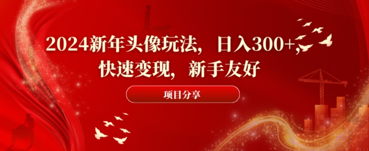 2024新年头像玩法，日入300+，快速变现，新手友好九峰网创-分享创业资讯-最新网络创业项目-分享最新赚钱项目九峰网创