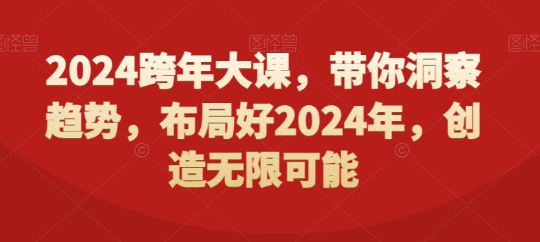 2024跨年大课，​带你洞察趋势，布局好2024年，创造无限可能九峰网创-分享创业资讯-最新网络创业项目-分享最新赚钱项目九峰网创