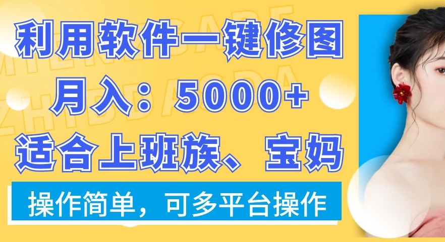 利用软件一键修图月入5000+，适合上班族、宝妈，操作简单，可多平台操作九峰网创-分享创业资讯-最新网络创业项目-分享最新赚钱项目九峰网创