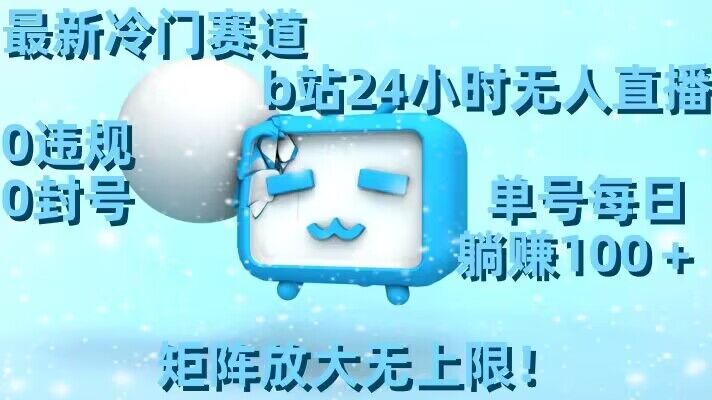 最新冷门赛道，b站24小时无人直播，0违规0封号，单号每日躺赚100＋，矩阵放大无上限九峰网创-分享创业资讯-最新网络创业项目-分享最新赚钱项目九峰网创