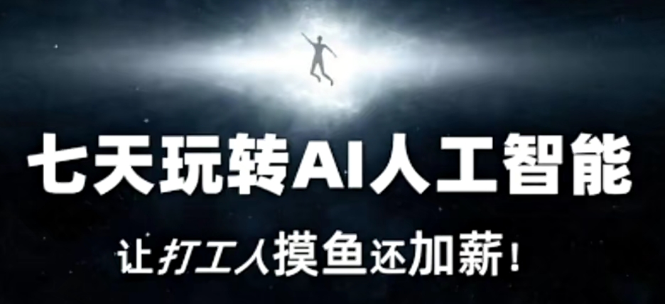 七天玩转AI人工智能，让打工人摸鱼还加薪！九峰网创-分享创业资讯-最新网络创业项目-分享最新赚钱项目九峰网创