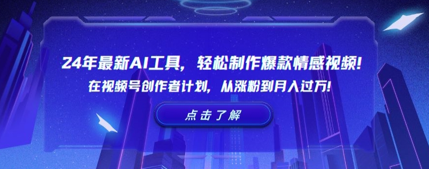 24年最新AI工具，轻松制作爆款情感视频！在视频号创作者计划，从涨粉到月入过万九峰网创-分享创业资讯-最新网络创业项目-分享最新赚钱项目九峰网创